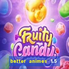 better animes 1.5 apk download